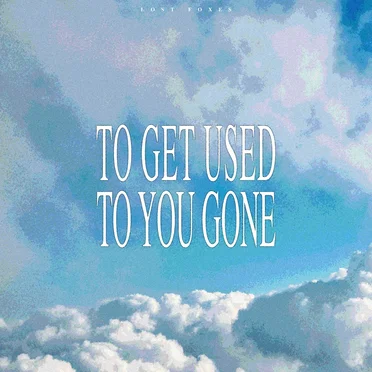 To Get Used To You Gone