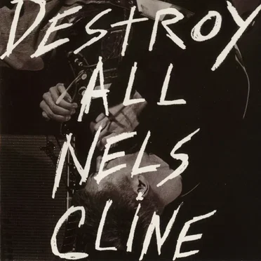 Destroy All Nels Cline