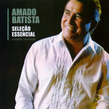 Amado Batista: Seleção essencial: Grandes sucessos