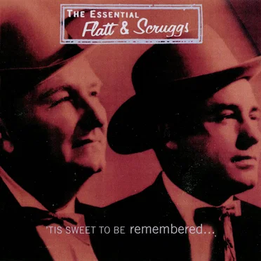 The Essential Flatt & Scruggs: 'Tis Sweet to Be Remembered...
