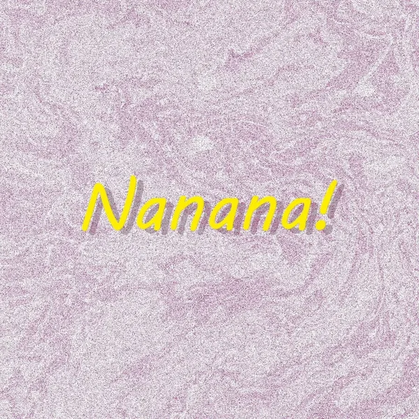 Nanana!