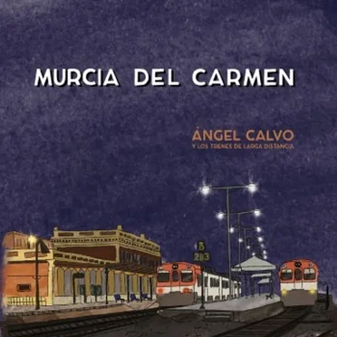 Murcia del Carmen by Ángel Calvo y los trenes de larga distancia - album cover
