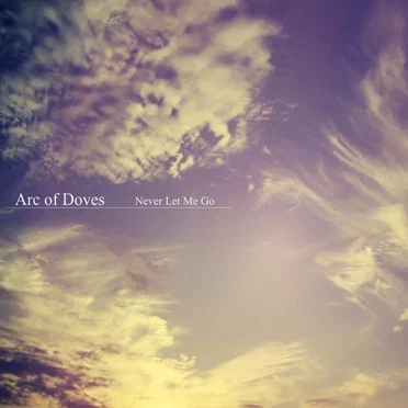 Never Let Me Go by Arc of Doves - album cover