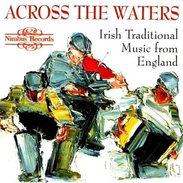 Across the Waters: Irish Traditional Music from England by Various Artists - album cover