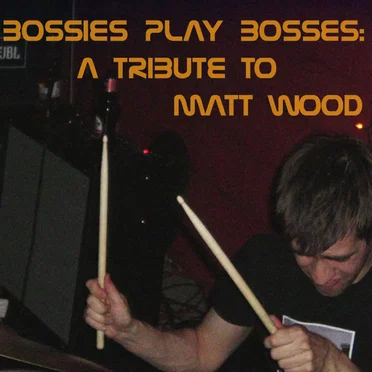 Bossies Play Bosses: A Tribute to Matt Wood
