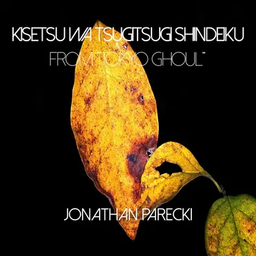 Kisetsu wa Tsugitsugi Shindeiku (from "Tokyo Ghoul")