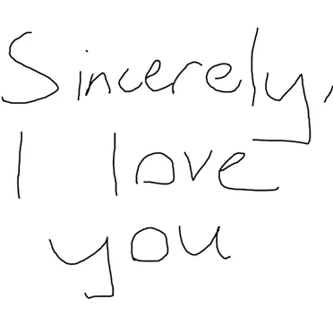 Sincerely, I love you.