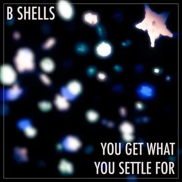 You Get What You Settle For by B Shells - album cover