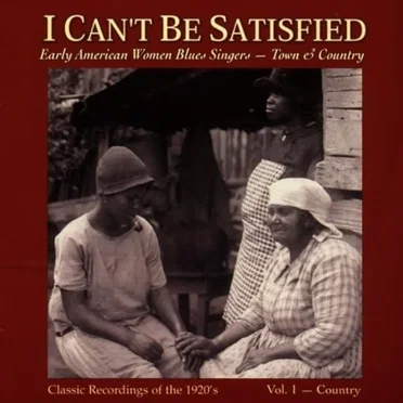 I Can’t Be Satisfied: Early American Women Blues Singers, Volume 1: Country by Various Artists - album cover