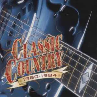 Classic Country: 1980-1984 by Various Artists - album cover