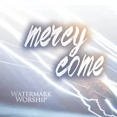 Mercy Come by Watermark Worship - album cover