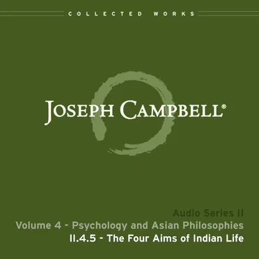 Psychology and Asian Philosophies, Lecture 5: Four Aims of Indian Life by Joseph Campbell - album cover