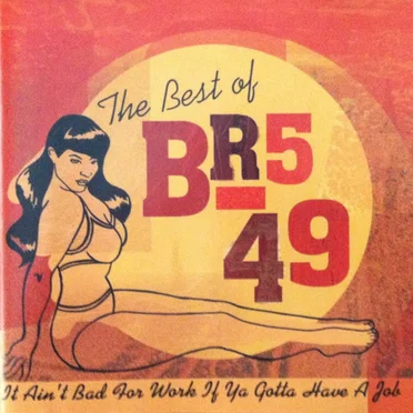 The Best of BR5-49: It Ain't Bad for Work If Ya Gotta Have a Job