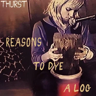 Reasons To Dye A Log by Thurst - album cover