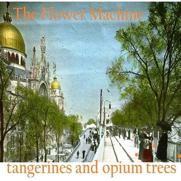 Tangerines and Opium Trees by The Flower Machine - album cover