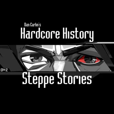Dan Carlin's Hardcore History #12, “Steppe Stories” by Dan Carlin - album cover