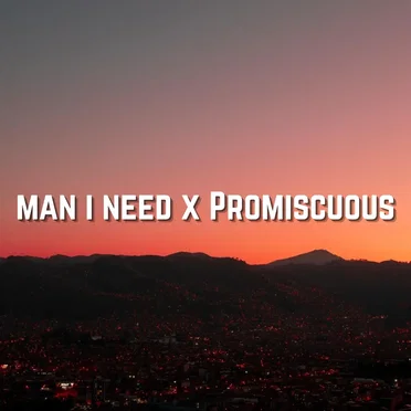 Man I Need x Promiscuous