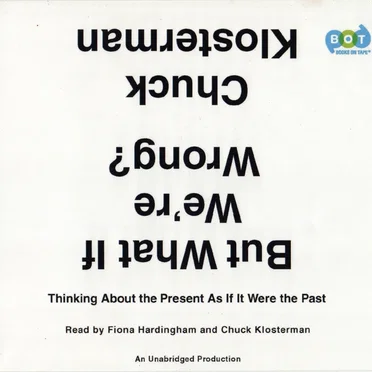 But What If We're Wrong? Thinking About the Present As If It Were the Past by Chuck Klosterman - album cover