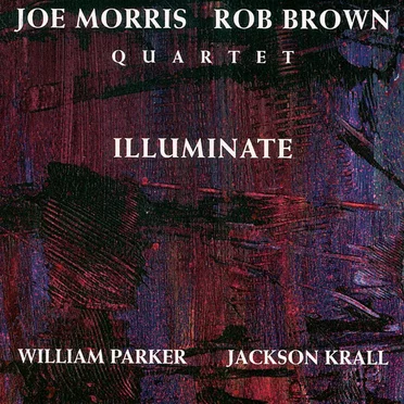 Illuminate by Joe Morris - Rob Brown Quartet - album cover