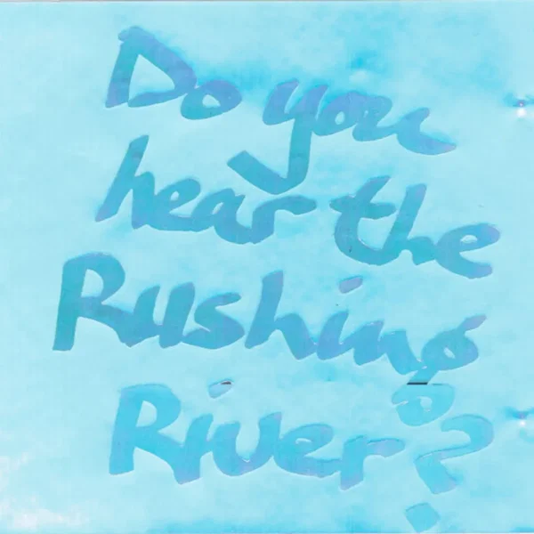 Do You Hear the Rushing River?