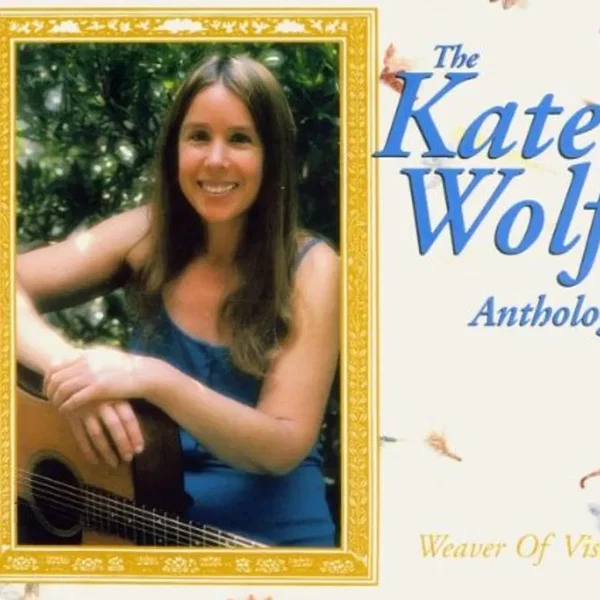 The Kate Wolf Anthology: Weaver of Visions