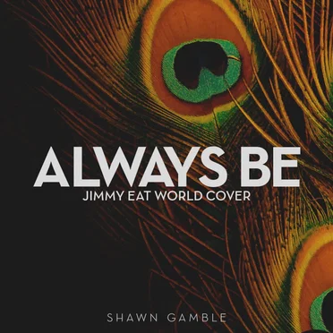 Always Be (Jimmy Eat World Cover) by Shawn Gamble - album cover