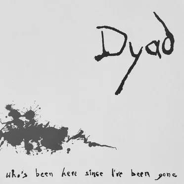 Who's Been Here Since I've Been Gone by Dyad - album cover