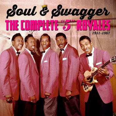 Soul & Swagger: The Complete “5” Royales 1951–1967