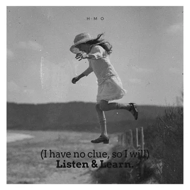 (I have no clue, so I will) Listen & Learn.
