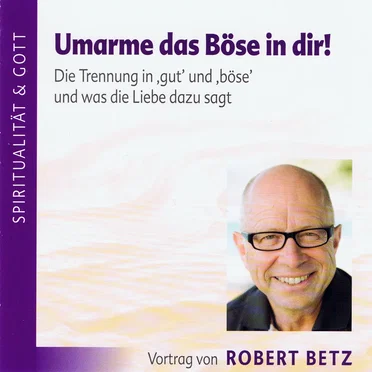 Umarme das Böse in dir!: Die Trennung in 'gut' und 'böse' und was die Liebe dazu sagt by Robert Theodor Betz - album cover