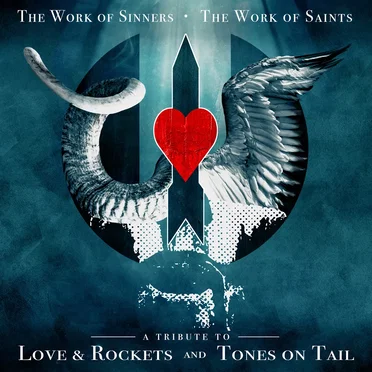 The Work of Sinners, The Work of Saints (A Tribute to Love & Rockets and Tones on Tail) by Various Artists - album cover