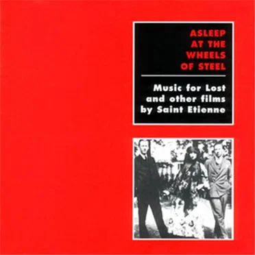 Asleep at the Wheels of Steel: Music for Lost and Other Films by Saint Etienne
