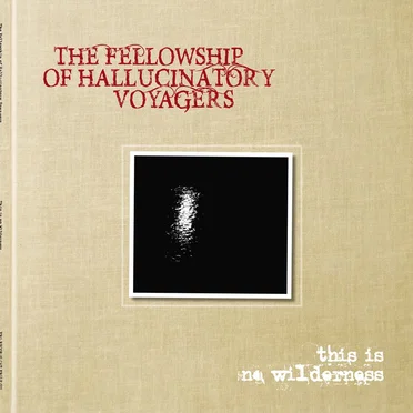This Is No Wilderness by The Fellowship of Hallucinatory Voyagers - album cover