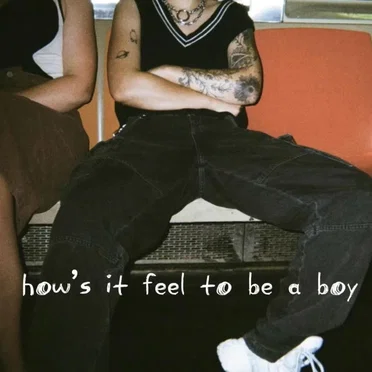 how’s it feel to be a boy