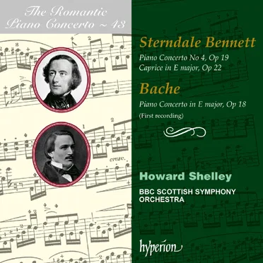 The Romantic Piano Concerto, Volume 43: Sterndale Bennett: Piano Concerto no. 4, op. 19 / Caprice in E major, op. 22 / Bache: Piano Concerto in E major, op. 18