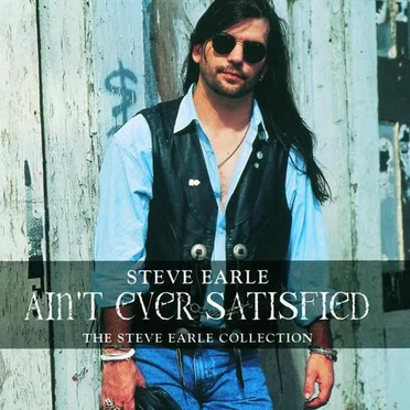 Ain’t Ever Satisfied: The Steve Earle Collection