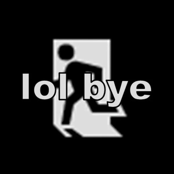 lol bye