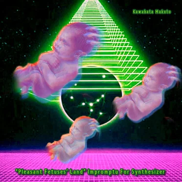 “Pleasant Fetuses’ Land” Impromptu for Synthesizer (シンセサイザーの為の即興曲「愉快な胎児園」)