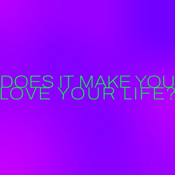 Does it make you Love your Life?