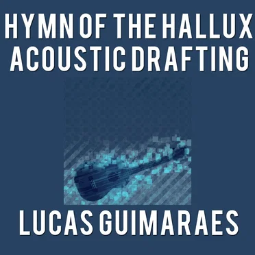 Hymn of the Hallux Acoustic Drafting