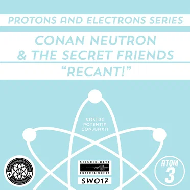 Protons and Electrons - Atom 3: RECANT! / Thoughts Detecting Machines - Alllies by Conan Neutron & the Secret Friends - album cover