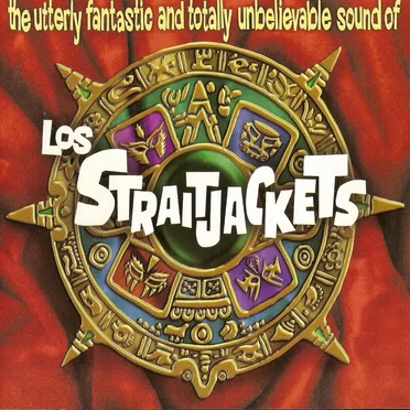 The Utterly Fantastic and Totally Unbelievable Sound of Los Straitjackets