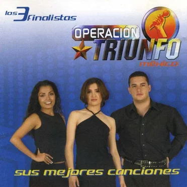Operación Triunfo México Los Tres Finalistas - Sus Mejores Canciones
