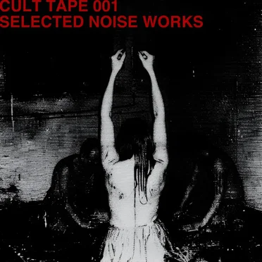 CULT TAPE 001 – SELECTED NOISE WORKS by Various Artists - album cover
