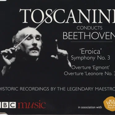 Toscanini Conducts Beethoven: Eroica, Egmont, Leonore No. 3