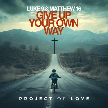 Luke 9 & Matthew 16 - Give up Your Own Way