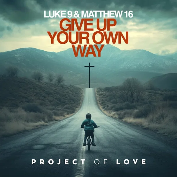 Luke 9 & Matthew 16 - Give up Your Own Way