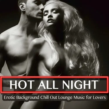 Hot All Night - Erotic Background Chill out Lounge Music for Lovers by Various Artists - album cover