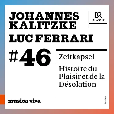 musica viva #46: Johannes Kalitzke: Zeitkapsel / Luc Ferrari: Histoire du plaisir et de la désolation