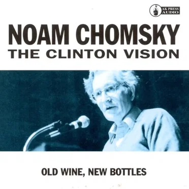 The Clinton Vision: Old Wine, New Bottles by Noam Chomsky - album cover